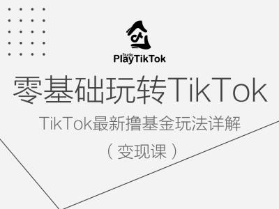 零基础玩转TiKToK变现课,TikTok最新撸基金玩法详解-聊项目