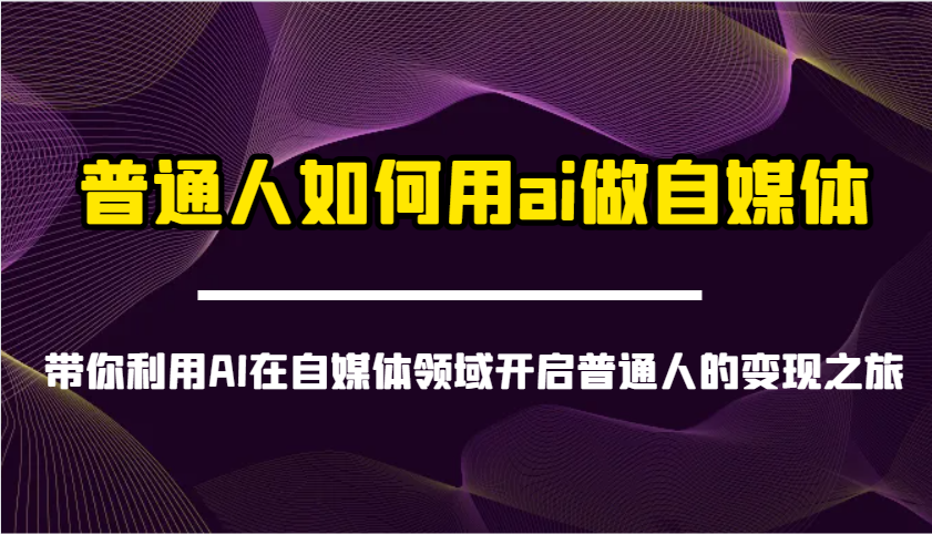 普通人如何用ai做自媒体-带你利用AI在自媒体领域开启普通人的变现之旅-聊项目