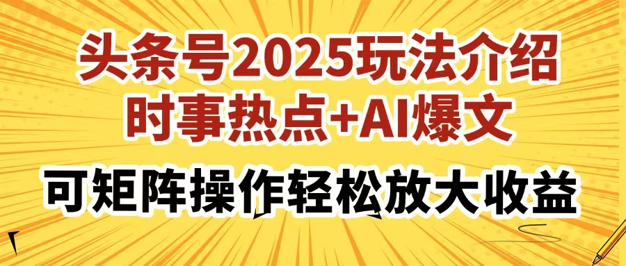 头条号2025玩法介绍，时事热点+AI爆文，可矩阵操作轻松放大收益-聊项目