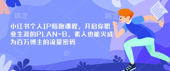 小红书个人IP陪跑课程，开启你职业生涯的PLAN-B，素人也能火成为百万博主的流量密码-聊项目
