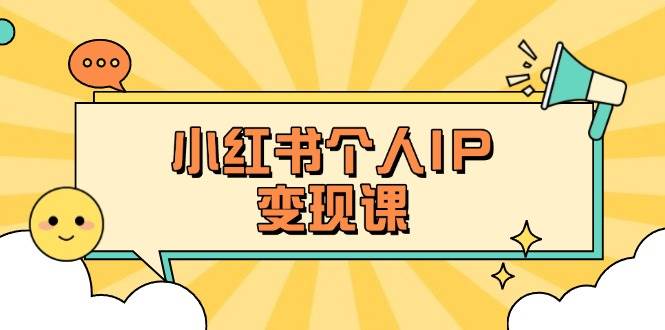 小红书个人变现课：精准人设定位+爆款选题拆解，教你打造百万流量账号秘籍-聊项目