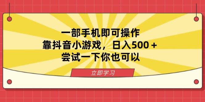 一部手机即可操作,靠抖音小游戏,日入500+,尝试一下你也可以-聊项目