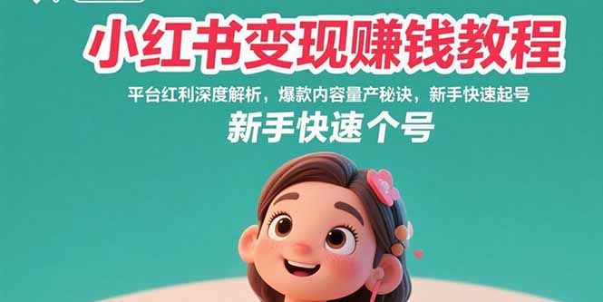 小红书变现赚钱教程：平台红利深度解析，爆款内容量产秘诀，新手快速起号-聊项目