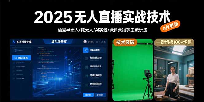 2025无人直播实战技术-8月，涵盖半无人/纯无人/AI实景/绿幕录播等主流玩法-聊项目