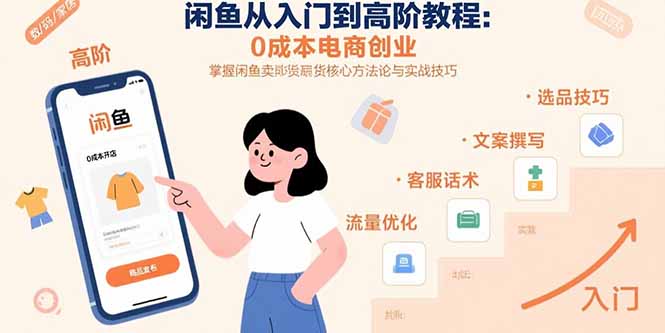 闲鱼从入门到高阶教程：0成本电商创业，掌握闲鱼卖货核心方法论与实战技巧-聊项目