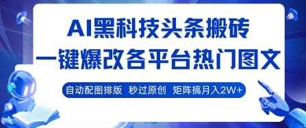 AI黑科技头条搬砖，一键爆改各平台热门图文 自动配图排版，秒过原创，矩阵搞月入2W+【揭秘】-聊项目