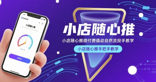 小店随心推微付费撬动自然流投手教学，小店随心推手把手教学-聊项目