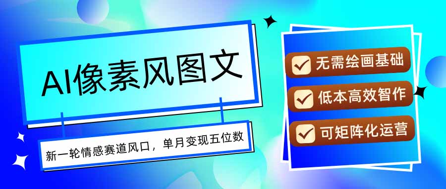 AI像素风图文超详细实操全过程，每天一小时轻松易上手，单月变现五位数-聊项目