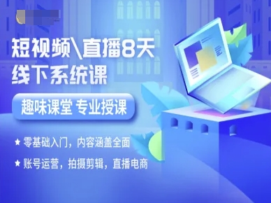 短视频直播8天线下系统课，零基础入门，内容涵盖全面，账号运营，拍摄剪辑，直播电商-聊项目