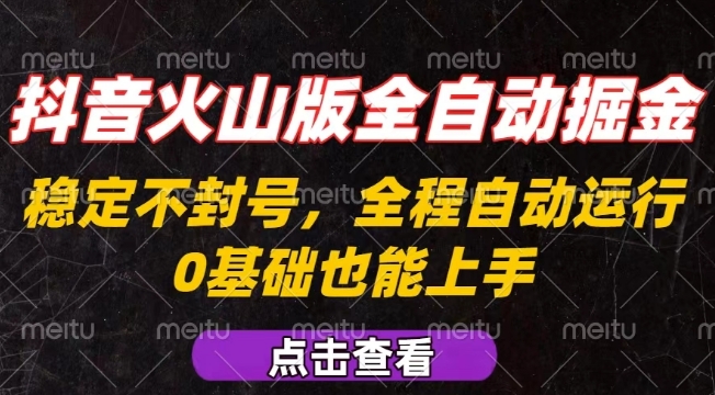抖音火山版全自动掘金，全程不封号自动操作，可复制放大操作，新手小白也能上手【揭秘】-聊项目