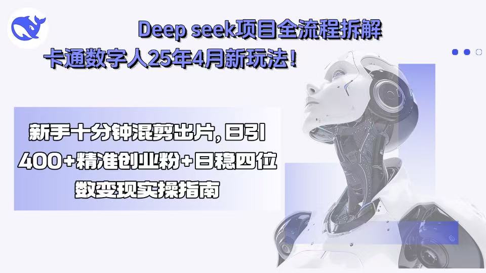 Deep seek项目全流程拆解+卡通数字人25年4月新玩法！新手十分钟混剪出…-聊项目