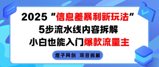 2025信息差暴利新玩法，5步流水线内容拆解，小白也能入门爆款流量主-聊项目