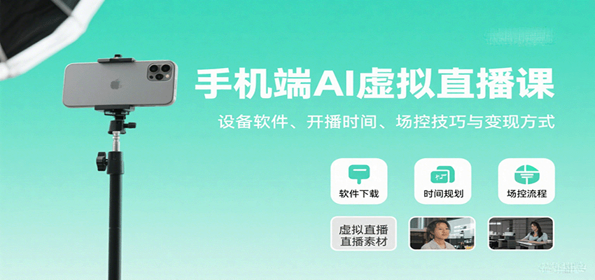 手机端AI虚拟直播课：设备软件、开播时间、场控技巧与变现方式-聊项目