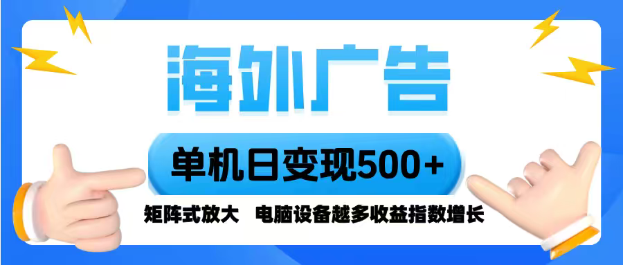 海外广告 单机单日变现500+ 脚本全自动操作，设备越多，收益翻倍，小白…-聊项目