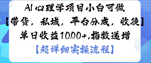 AI+心理学项目，小白可做，变现渠道多【带货，私域，平台分成，收徒】单日收益1k-聊项目