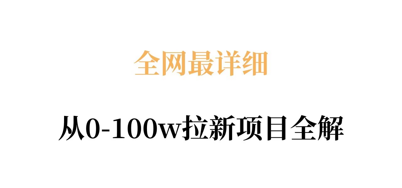 全网最详细从0-100w拉新项目全解,原理、收益和操作全拆解-聊项目