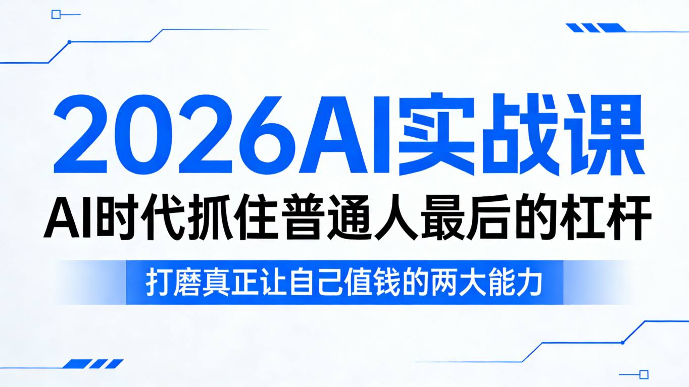 2026AI实战课，AI时代抓住普通人最后的杠杆，打磨真正让自己值钱的两大能力-聊项目