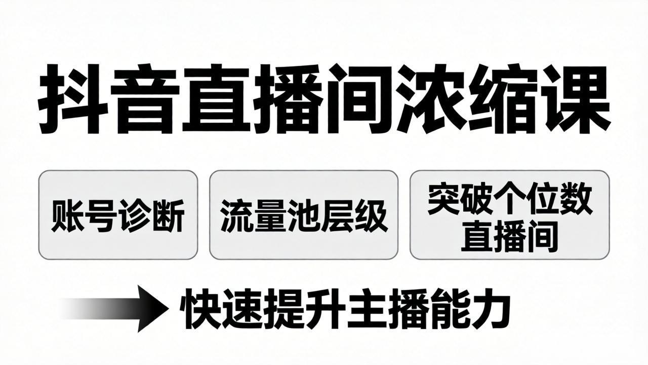 抖音直播间浓缩课：账号诊断+流量池层级，突破个位数直播间，快速提升主播能力-聊项目
