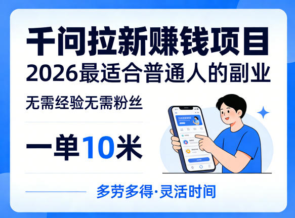 一单10米，不少人都在找的千问拉新賺钱项目，无需经验无需粉丝，2026最适合普通人副业-聊项目