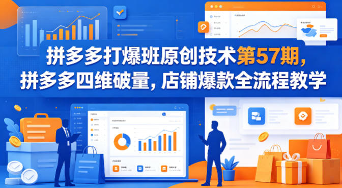 拼多多打爆班原创技术第57期,拼多多四维破量,店铺爆款全流程教学-聊项目