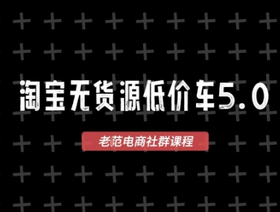 淘宝无货源价车5.0,2026最新VIP淘宝无货源课程,1688代发,蓝海选品,零成本创业首选(更新26年4月)