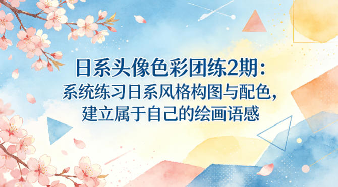 日系头像色彩团练2期：系统练习日系风格构图与配色，建立属于自己的绘画语感-聊项目