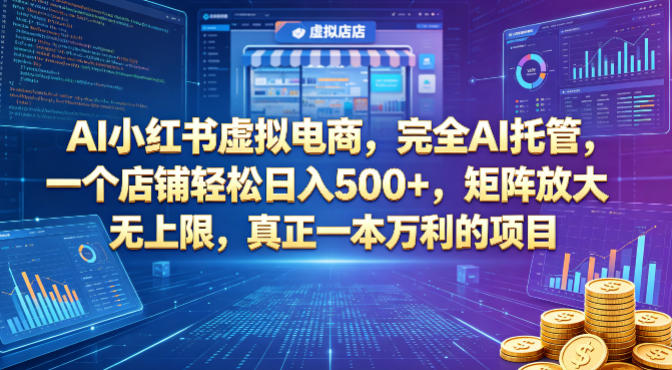 AI小红书虚拟电商,完全AI托管,一个店铺轻松日入500+,矩阵放大无上限,真正一本万利的项目【揭秘】-聊项目