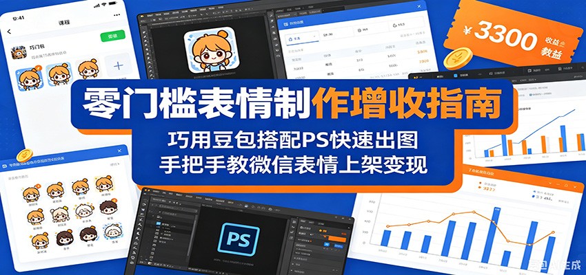 零门槛表情制作增收指南:巧用豆包搭配 PS 快速出图,手把手教微信表情上架变现-聊项目