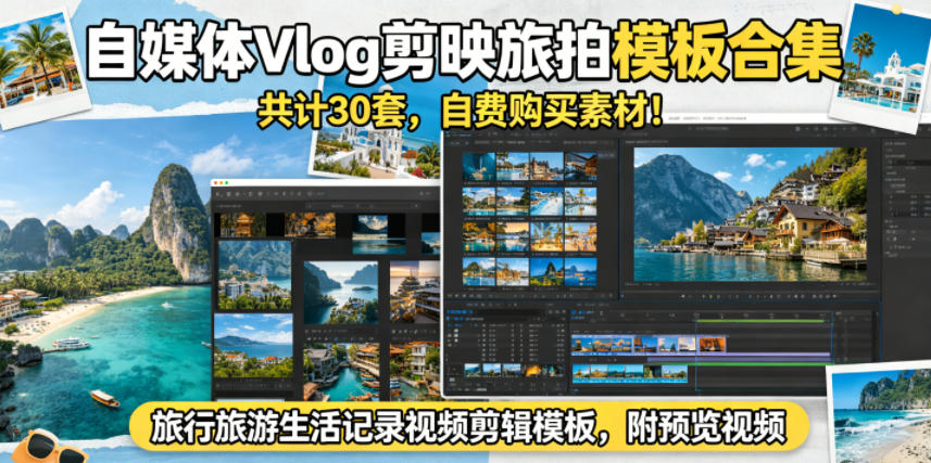 自媒体Vlog剪映旅拍模板合集,共计30套,自费购买素材!旅行旅游生活记录视频剪辑模板,附预览视频-聊项目