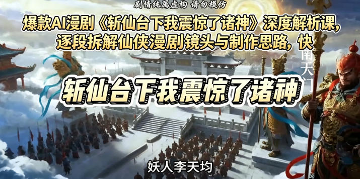 爆款AI漫剧《斩仙台下我震惊了诸神》深度解析课,逐段拆解仙侠漫剧镜头与制作思路,快速复刻爆款创作模式-聊项目