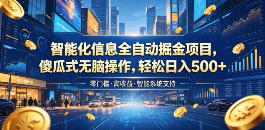 智能化信息全自动掘金项目,傻瓜式无脑操作,轻松日入500+【揭秘】-聊项目